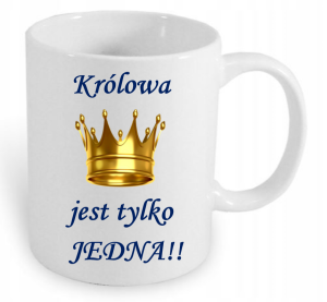 KUBEK Z NADRUKIEM PREZENT KRÓLOWA JEST TYLKO JEDNA